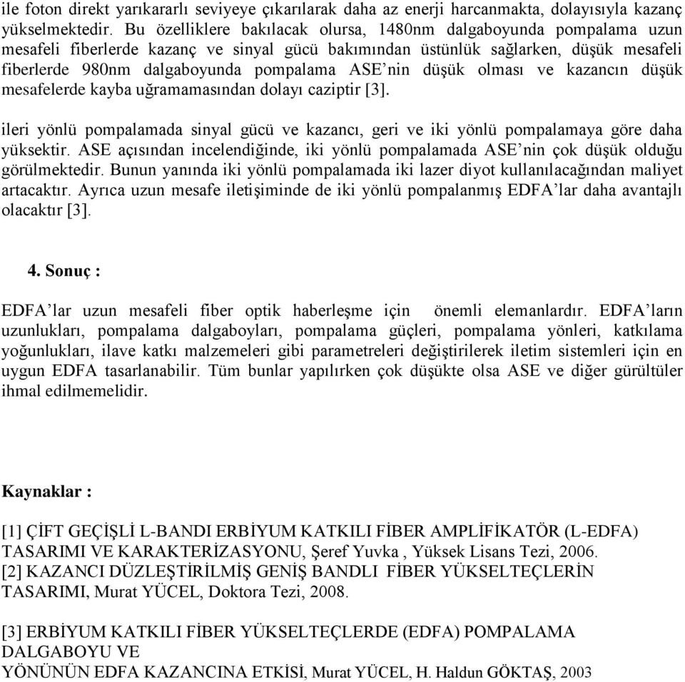 nin düşük olması ve kazancın düşük mesafelerde kayba uğramamasından dolayı caziptir [3]. ileri yönlü pompalamada sinyal gücü ve kazancı, geri ve iki yönlü pompalamaya göre daha yüksektir.