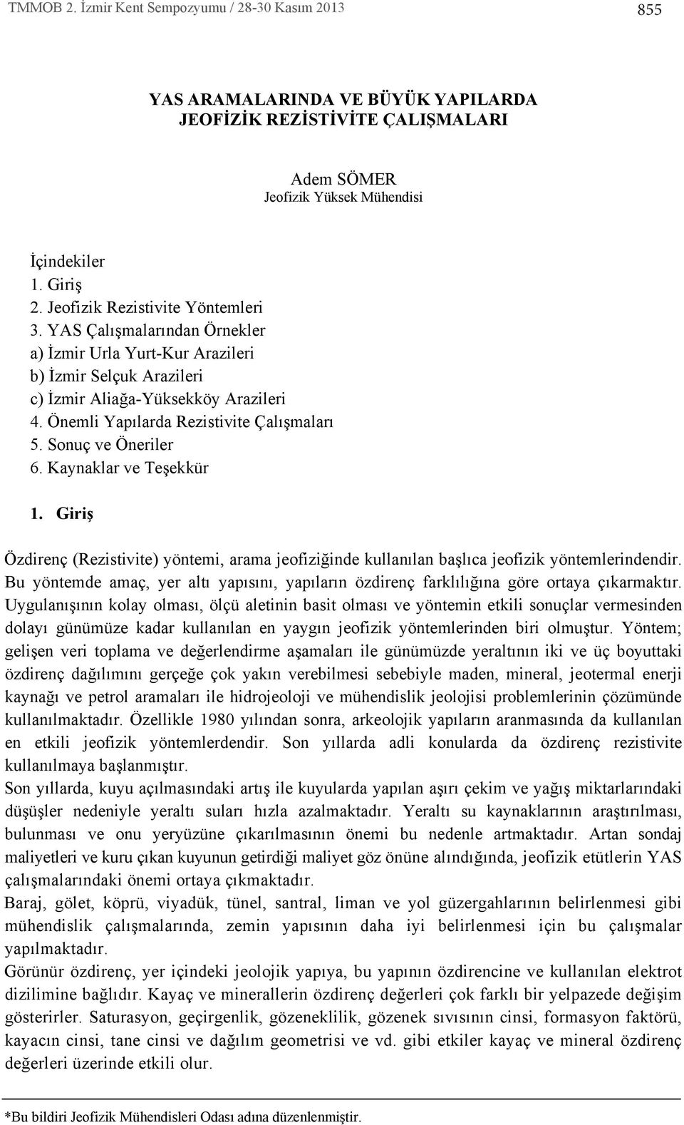 Kaynaklar ve Teşekkür 1. Giriş Özdirenç (Rezistivite) yöntemi, arama jeofiziğinde kullan lan başl ca jeofizik yöntemlerindendir.