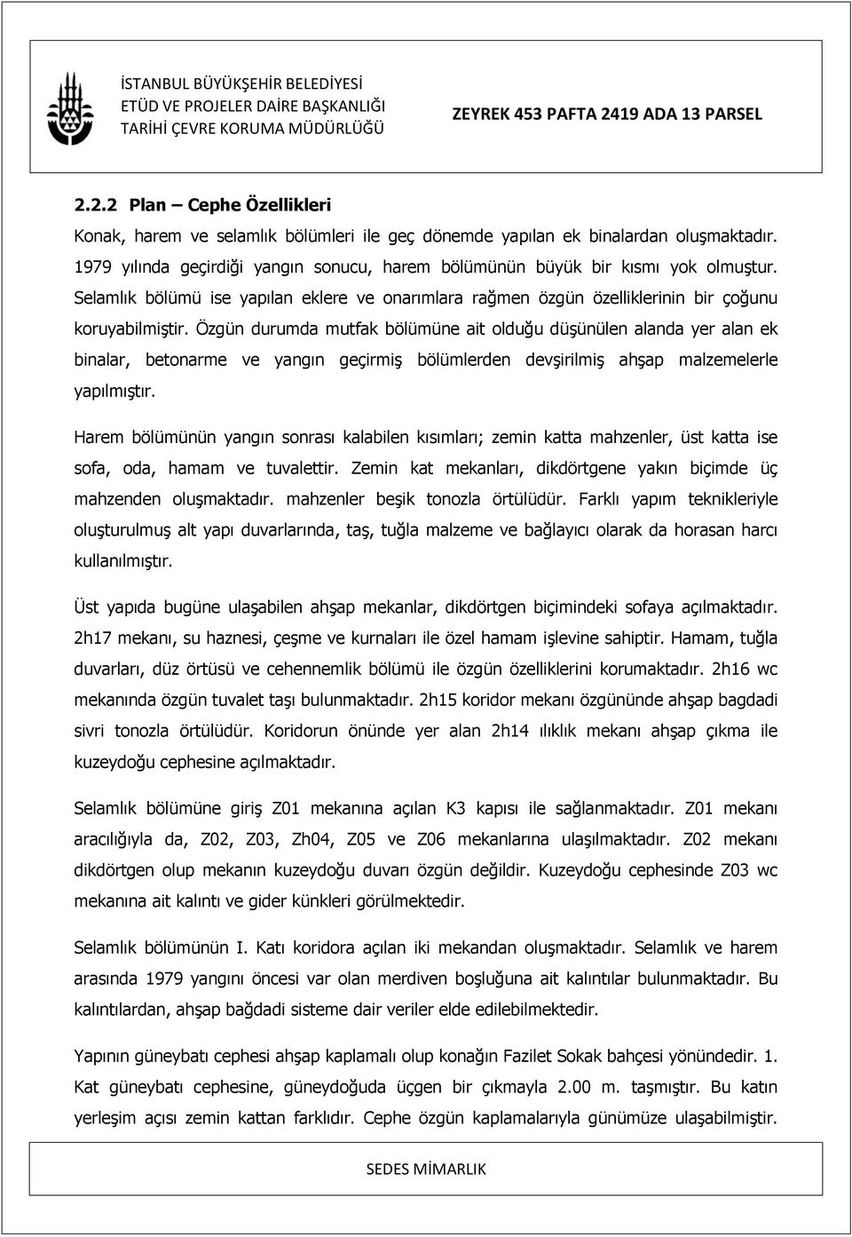 Özgün durumda mutfak bölümüne ait olduğu düşünülen alanda yer alan ek binalar, betonarme ve yangın geçirmiş bölümlerden devşirilmiş ahşap malzemelerle yapılmıştır.