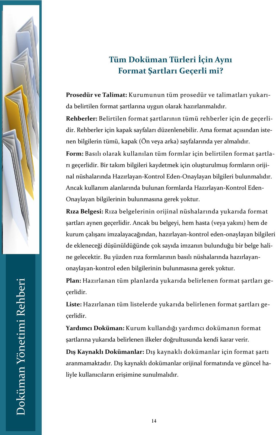 Ama format açısından istenen bilgilerin tümü, kapak (Ön veya arka) sayfalarında yer almalıdır. Form: Basılı olarak kullanılan tüm formlar için belirtilen format şartları geçerlidir.