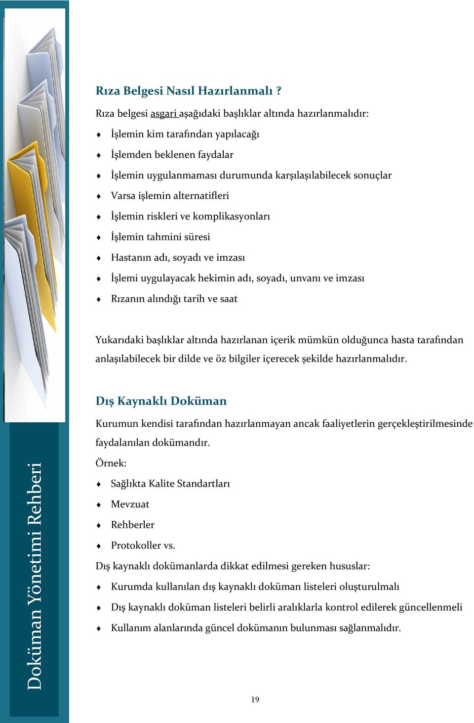 alternatifleri İşlemin riskleri ve komplikasyonları İşlemin tahmini süresi Hastanın adı, soyadı ve imzası İşlemi uygulayacak hekimin adı, soyadı, unvanı ve imzası Rızanın alındığı tarih ve saat