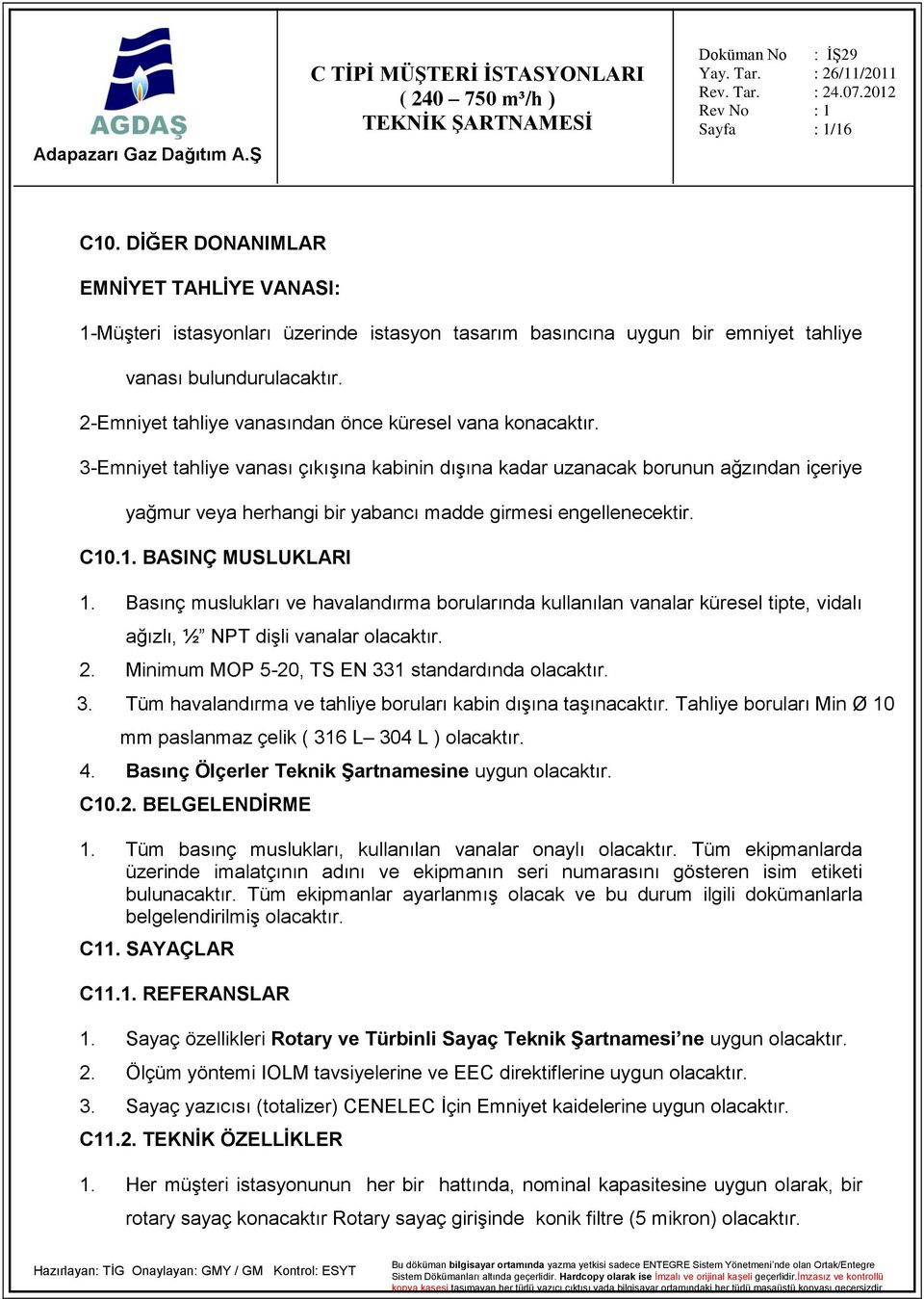 3-Emniyet tahliye vanası çıkışına kabinin dışına kadar uzanacak borunun ağzından içeriye yağmur veya herhangi bir yabancı madde girmesi engellenecektir. C10.1. BASINÇ MUSLUKLARI 1.