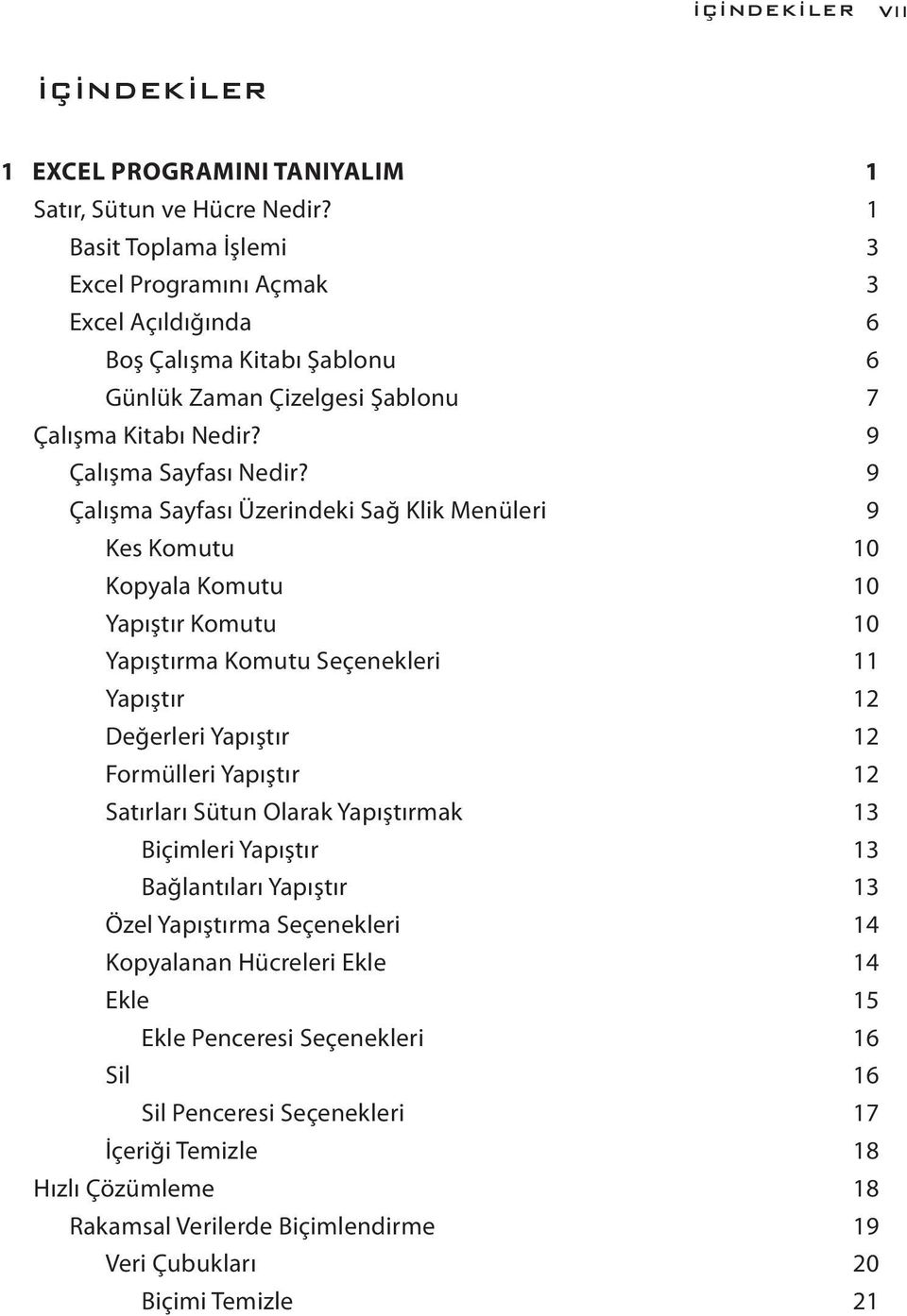 9 Çalışma Sayfası Üzerindeki Sağ Klik Menüleri 9 Kes Komutu 10 Kopyala Komutu 10 Yapıştır Komutu 10 Yapıştırma Komutu Seçenekleri 11 Yapıştır 12 Değerleri Yapıştır 12 Formülleri Yapıştır 12