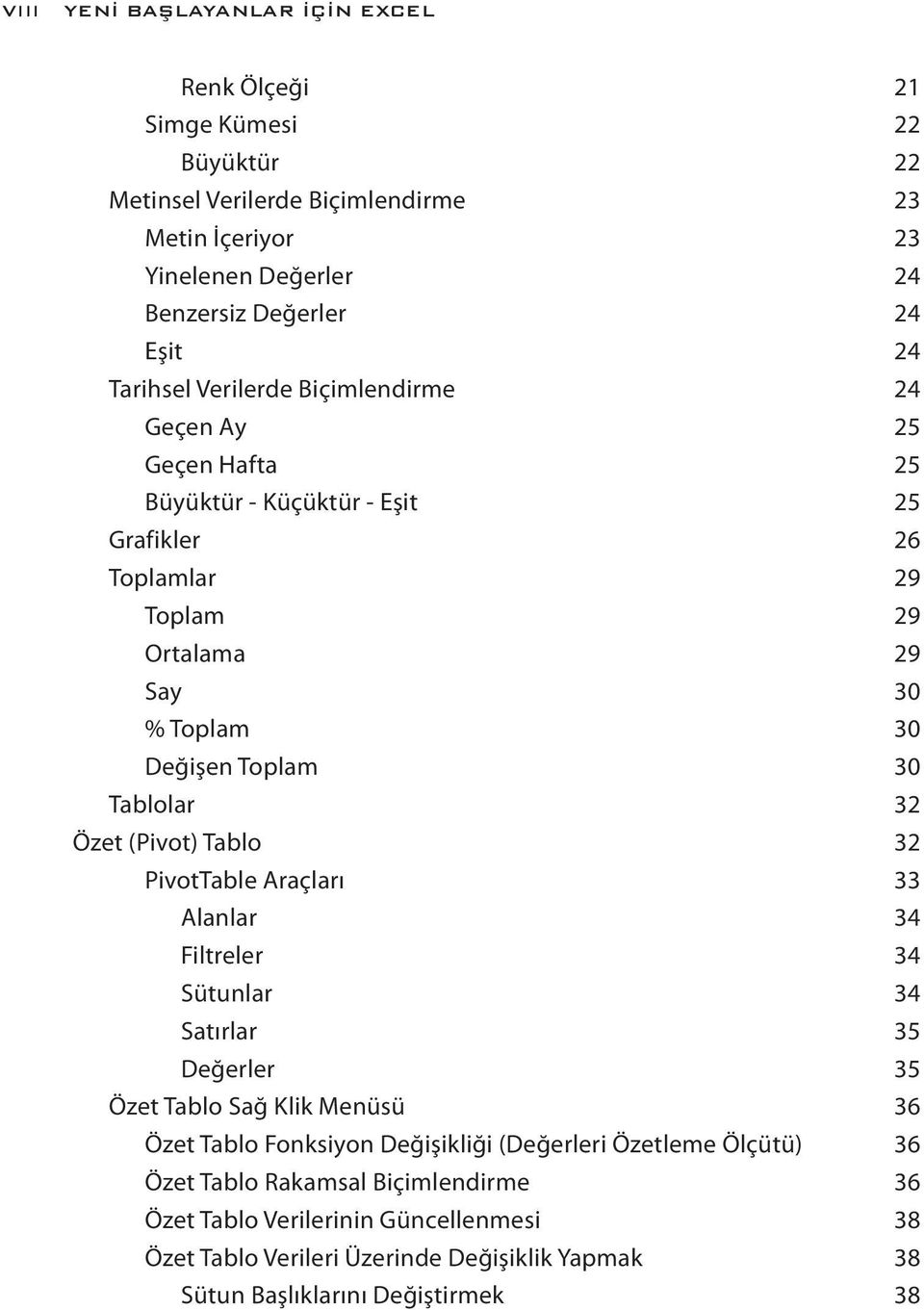 Tablolar 32 Özet (Pivot) Tablo 32 PivotTable Araçları 33 Alanlar 34 Filtreler 34 Sütunlar 34 Satırlar 35 Değerler 35 Özet Tablo Sağ Klik Menüsü 36 Özet Tablo Fonksiyon Değişikliği