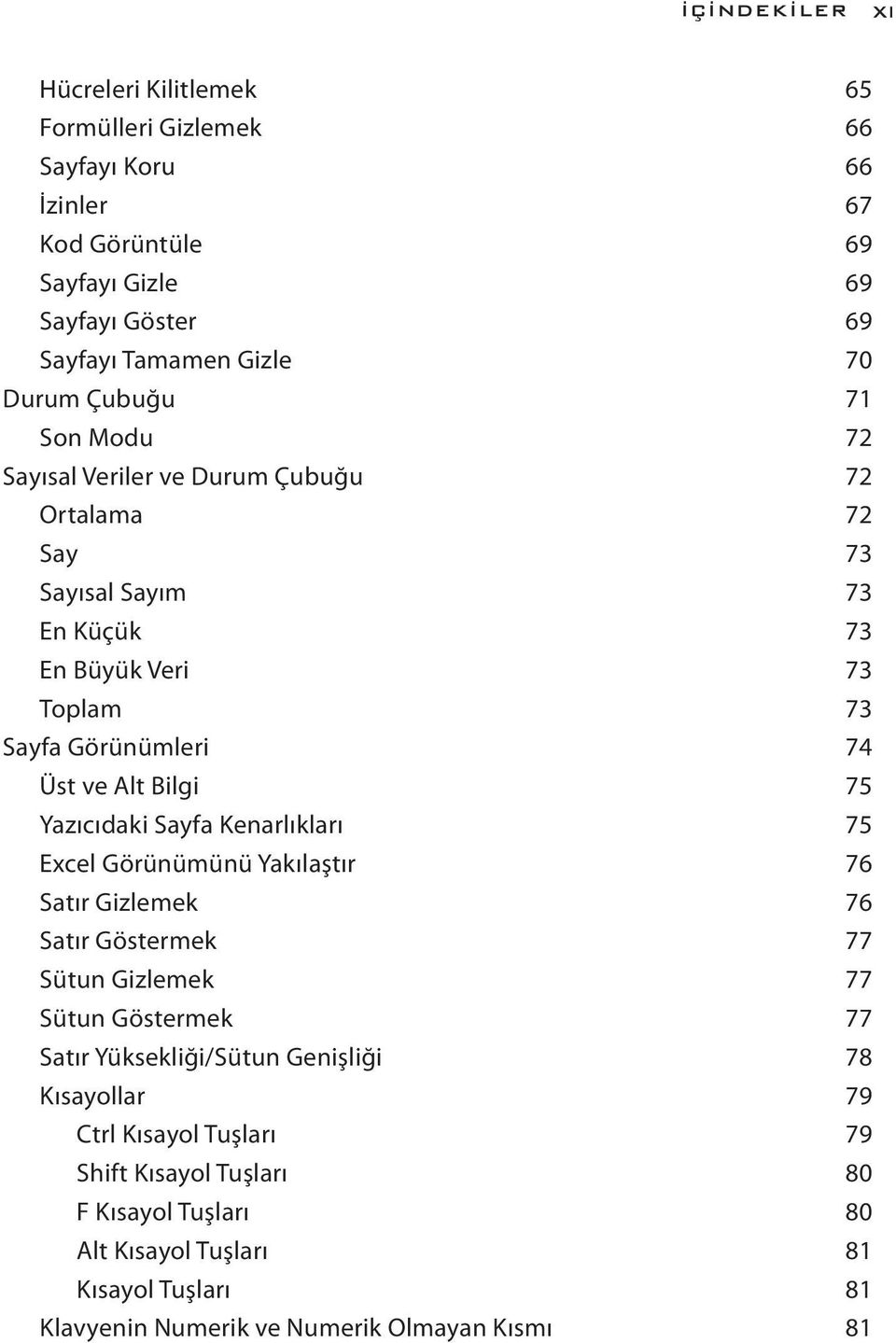 Yazıcıdaki Sayfa Kenarlıkları 75 Excel Görünümünü Yakılaştır 76 Satır Gizlemek 76 Satır Göstermek 77 Sütun Gizlemek 77 Sütun Göstermek 77 Satır Yüksekliği/Sütun Genişliği