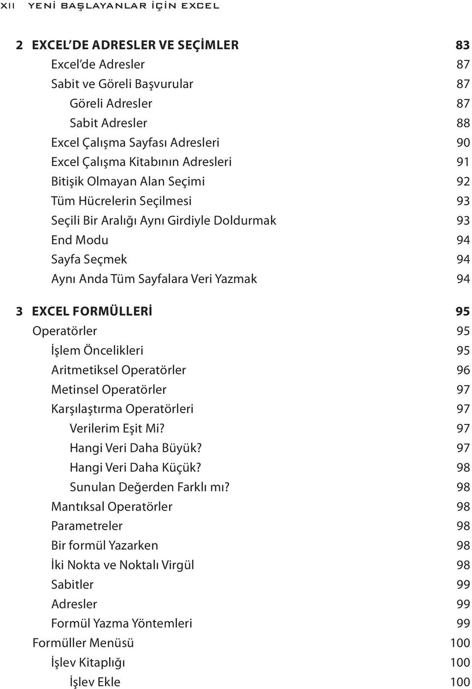 94 3 EXCEL FORMÜLLERİ 95 Operatörler 95 İşlem Öncelikleri 95 Aritmetiksel Operatörler 96 Metinsel Operatörler 97 Karşılaştırma Operatörleri 97 Verilerim Eşit Mi? 97 Hangi Veri Daha Büyük?