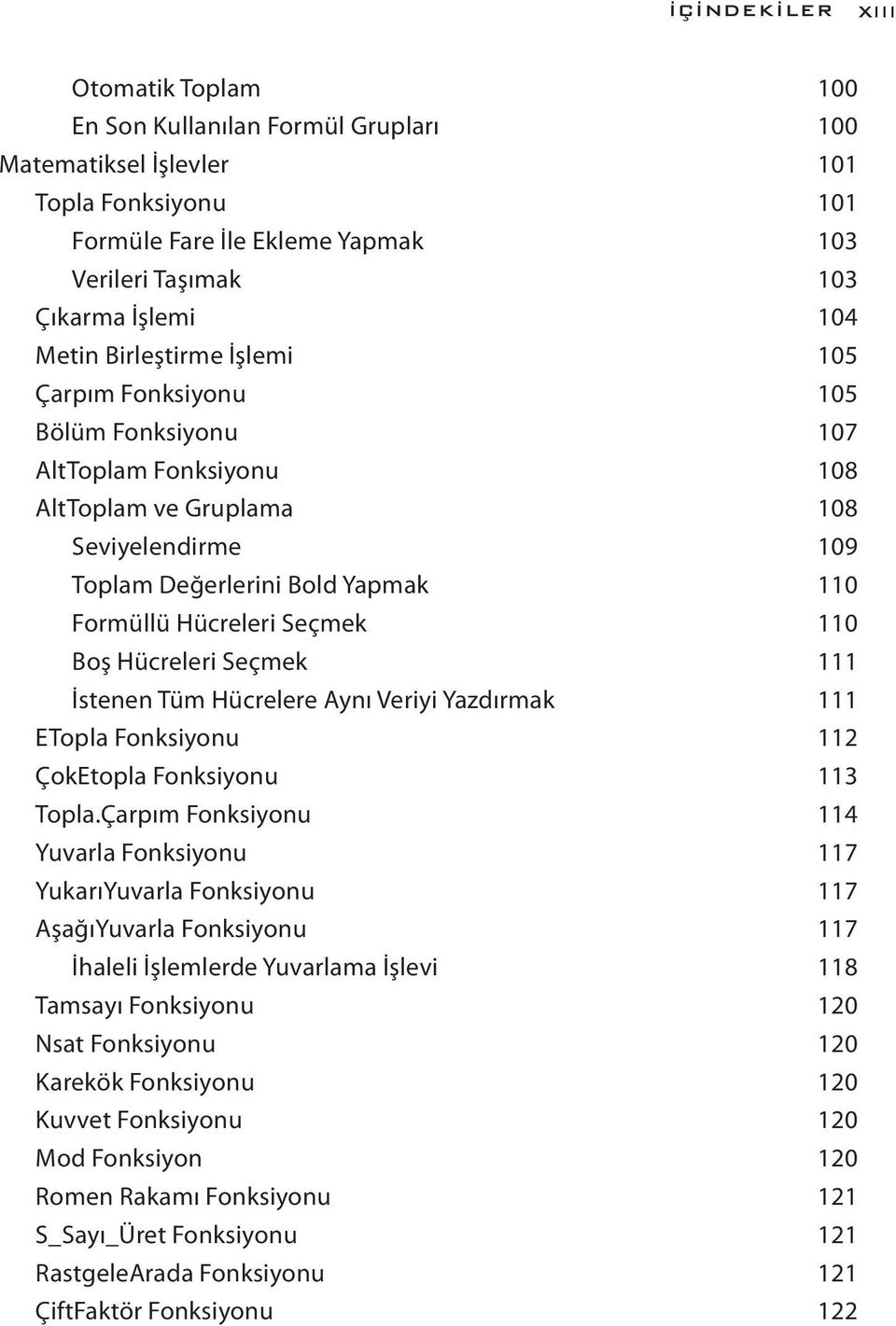 Seçmek 110 Boş Hücreleri Seçmek 111 İstenen Tüm Hücrelere Aynı Veriyi Yazdırmak 111 ETopla Fonksiyonu 112 ÇokEtopla Fonksiyonu 113 Topla.