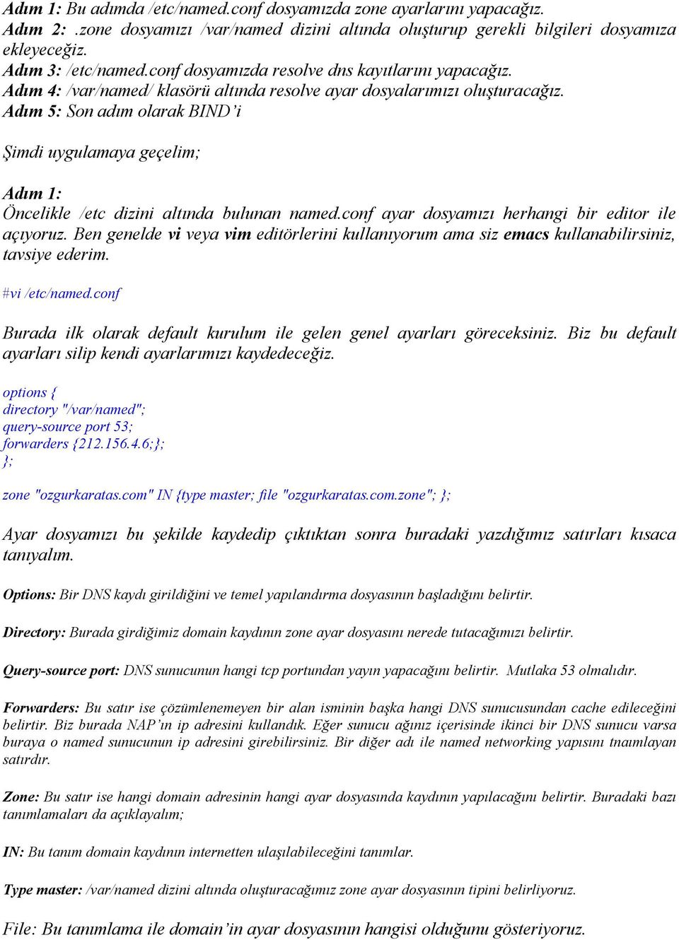 Adım 5: Son adım olarak BIND i Şimdi uygulamaya geçelim; Adım 1: Öncelikle /etc dizini altında bulunan named.conf ayar dosyamızı herhangi bir editor ile açıyoruz.