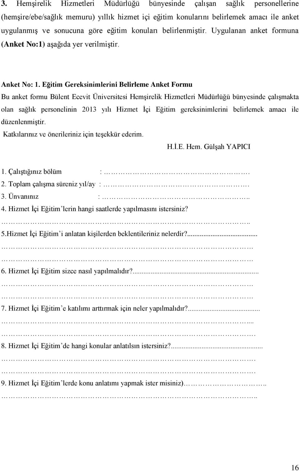 Eğitim Gereksinimlerini Belirleme Anket Formu Bu anket formu Bülent Ecevit Üniversitesi Hemşirelik Hizmetleri Müdürlüğü bünyesinde çalışmakta olan sağlık personelinin 2013 yılı Hizmet İçi Eğitim