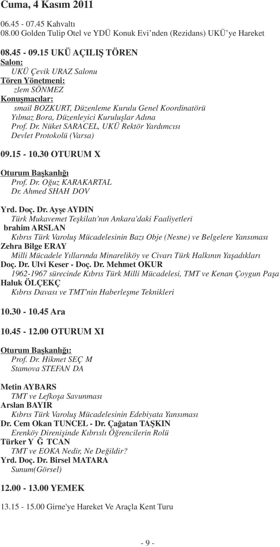 Nüket SARACEL, UKÜ Rektör Yardımcısı Devlet Protokolü (Varsa) 09.15-10.30 OTURUM X Oturum Başkanlığı Prof. Dr.