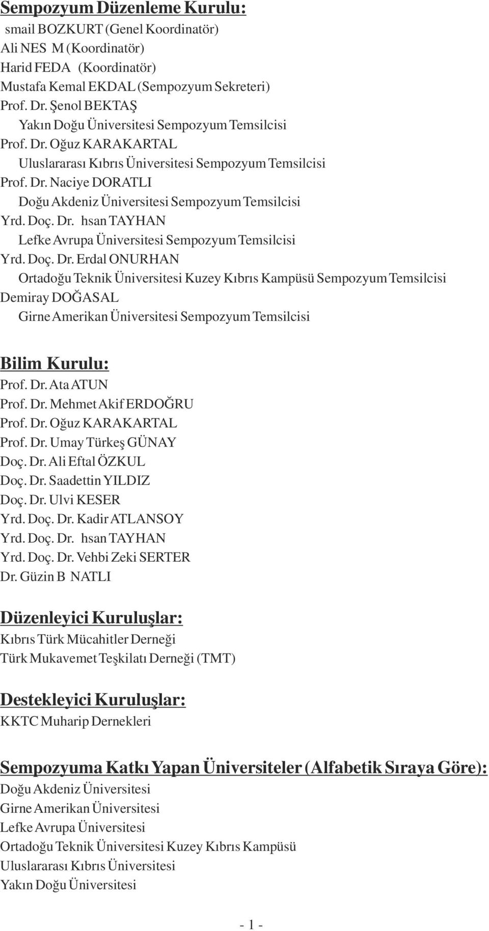 Doç. Dr. İhsan TAYHANİ Lefke Avrupa Üniversitesi Sempozyum Temsilcisi Yrd. Doç. Dr. Erdal ONURHAN Ortadoğu Teknik Üniversitesi Kuzey Kıbrıs Kampüsü Sempozyum Temsilcisi Demiray DOĞASAL Girne Amerikan Üniversitesi Sempozyum Temsilcisi Bilim Kurulu: Prof.