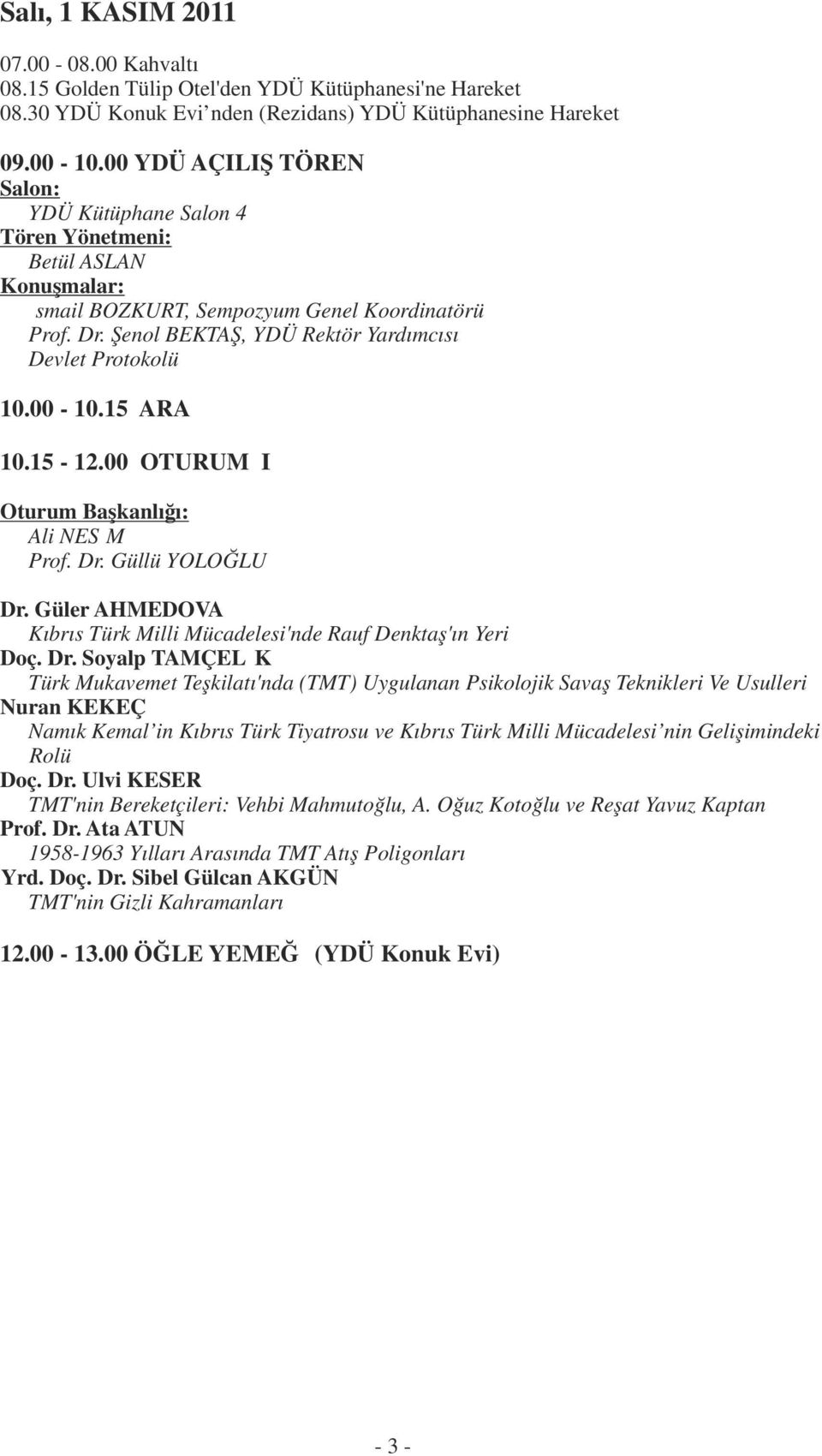 Şenol BEKTAŞ, YDÜ Rektör Yardımcısı Devlet Protokolü 10.00-10.15 ARA 10.15-12.00 OTURUM I Ali NESİM Prof. Dr. Güllü YOLOĞLU Dr.