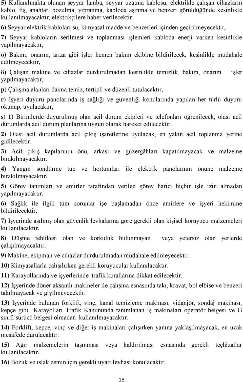 6) Seyyar elektrik kabloları su, kimyasal madde ve benzerleri içinden geçirilmeyecektir, 7) Seyyar kabloların serilmesi ve toplanması işlemleri kabloda enerji varken kesinlikle yapılmayacaktır, o)