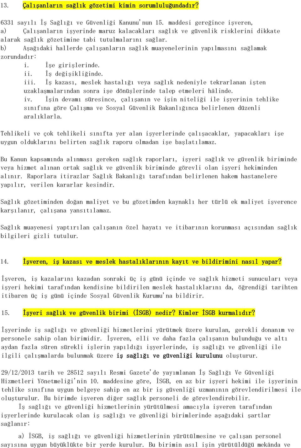 b) Aşağıdaki hallerde çalışanların sağlık muayenelerinin yapılmasını sağlamak zorundadır: i. İşe girişlerinde. ii. İş değişikliğinde. iii.