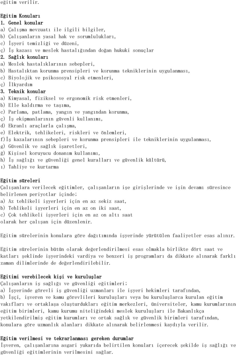 Sağlık konuları a) Meslek hastalıklarının sebepleri, b) Hastalıktan korunma prensipleri ve korunma tekniklerinin uygulanması, c) Biyolojik ve psikososyal risk etmenleri, ç) İlkyardım 3.