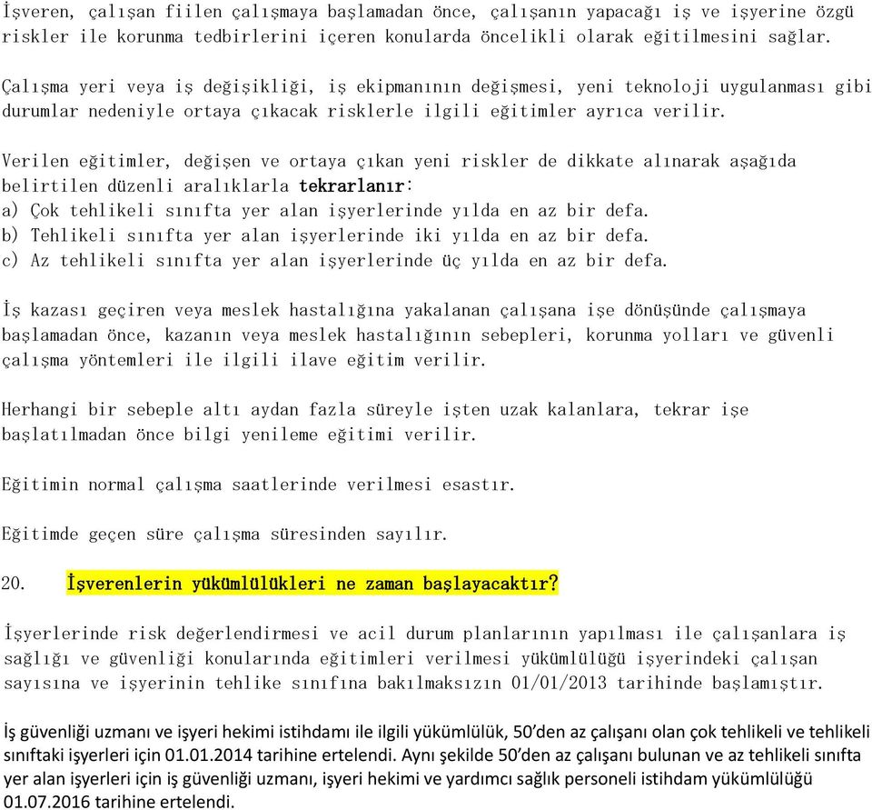 Verilen eğitimler, değişen ve ortaya çıkan yeni riskler de dikkate alınarak aşağıda belirtilen düzenli aralıklarla tekrarlanır: a) Çok tehlikeli sınıfta yer alan işyerlerinde yılda en az bir defa.