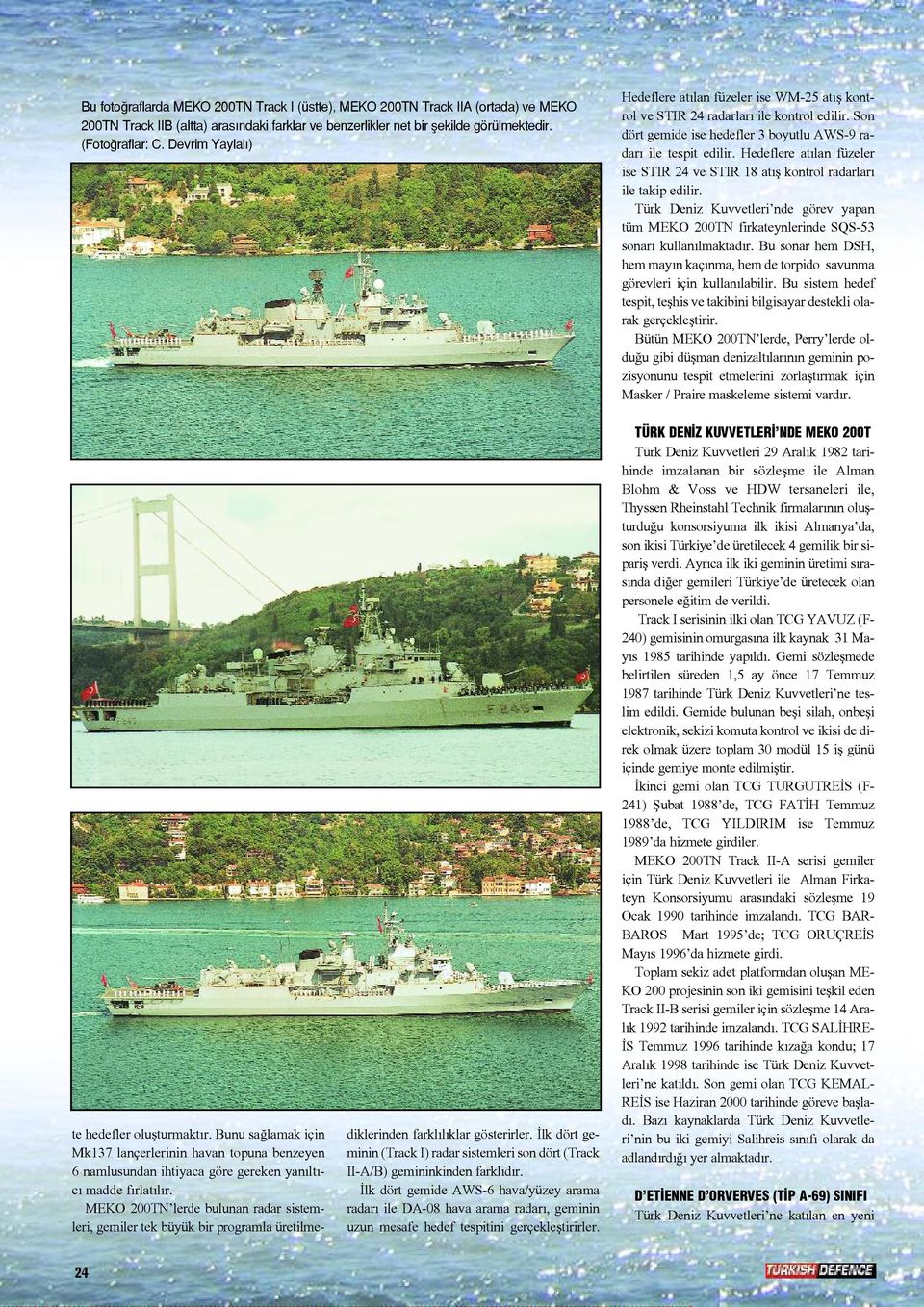 Hedeflere at lan füzeler ise STIR 24 ve STIR 18 at fl kontrol radarlar ile takip edilir. Türk Deniz Kuvvetleri nde görev yapan tüm MEKO 200TN firkateynlerinde SQS-53 sonar kullan lmaktad r.