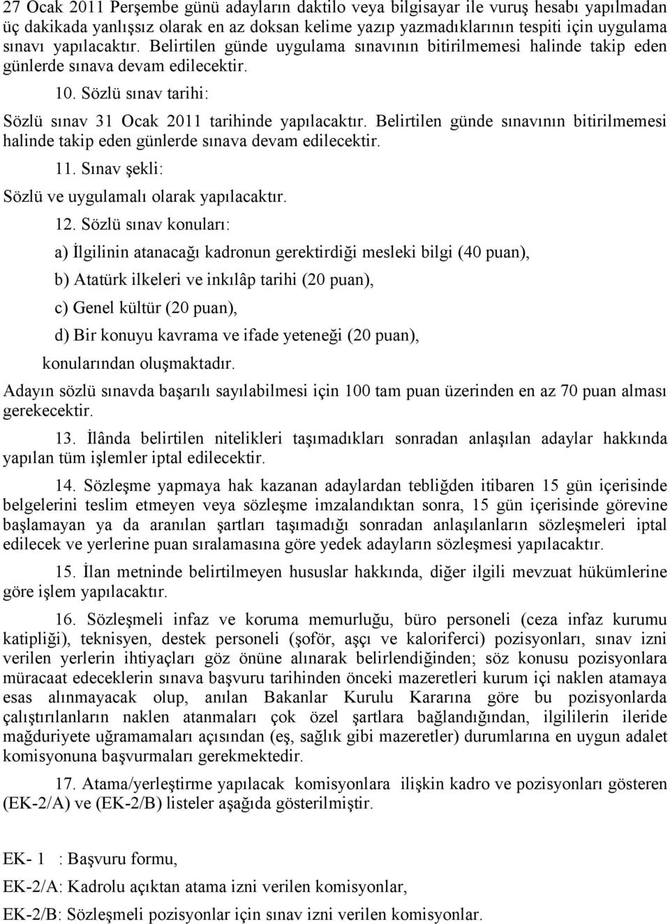 Belirtilen günde sınavının bitirilmemesi halinde takip eden günlerde sınava devam edilecektir. 11. Sınav şekli: Sözlü ve uygulamalı olarak yapılacaktır. 12.