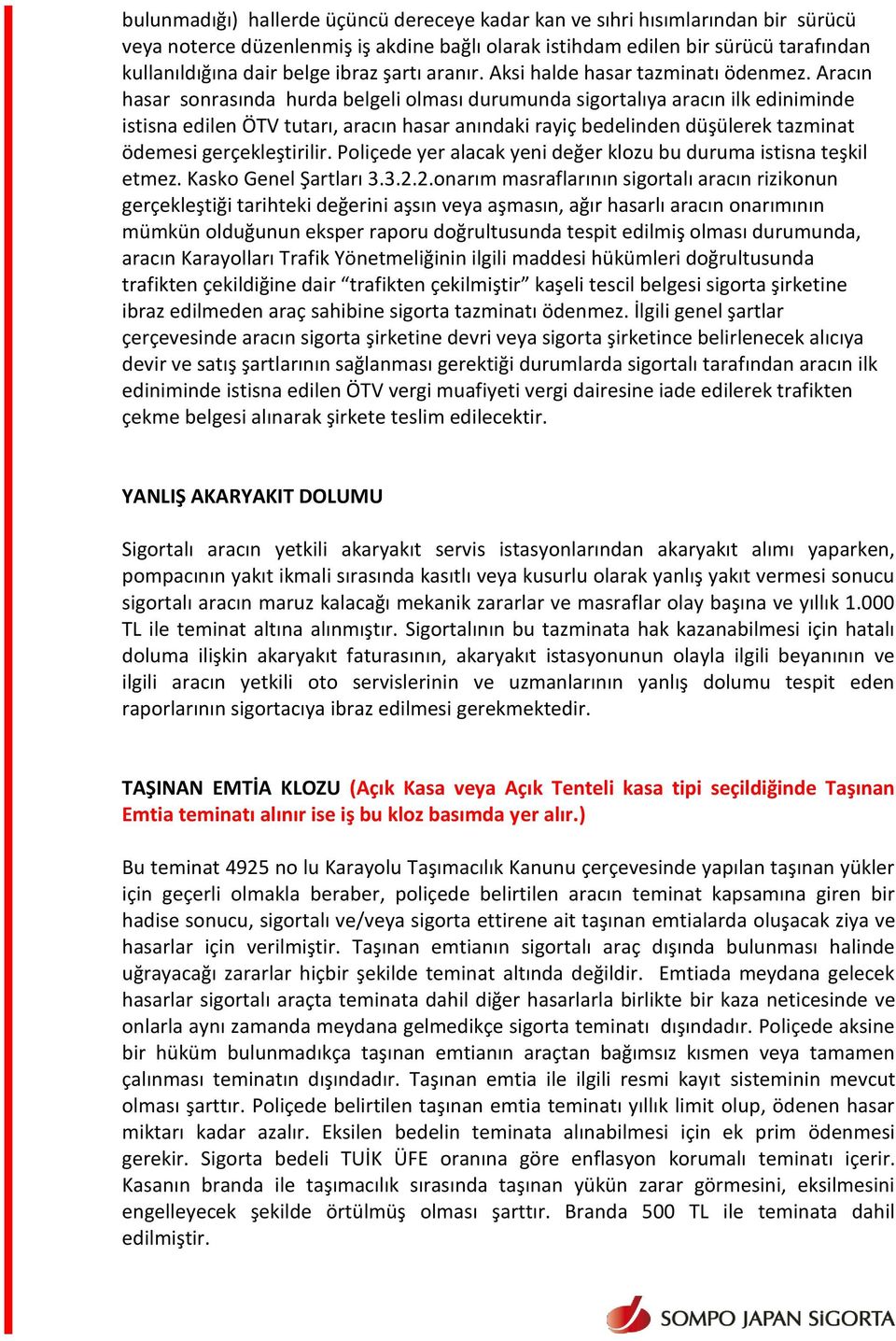 Aracın hasar sonrasında hurda belgeli olması durumunda sigortalıya aracın ilk ediniminde istisna edilen ÖTV tutarı, aracın hasar anındaki rayiç bedelinden düşülerek tazminat ödemesi gerçekleştirilir.