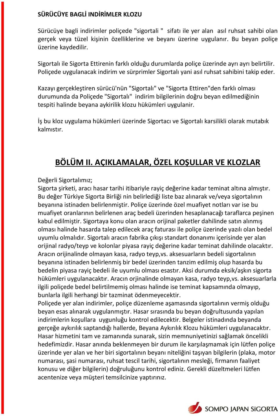 Poliçede uygulanacak indirim ve sürprimler Sigortalı yani asıl ruhsat sahibini takip eder.