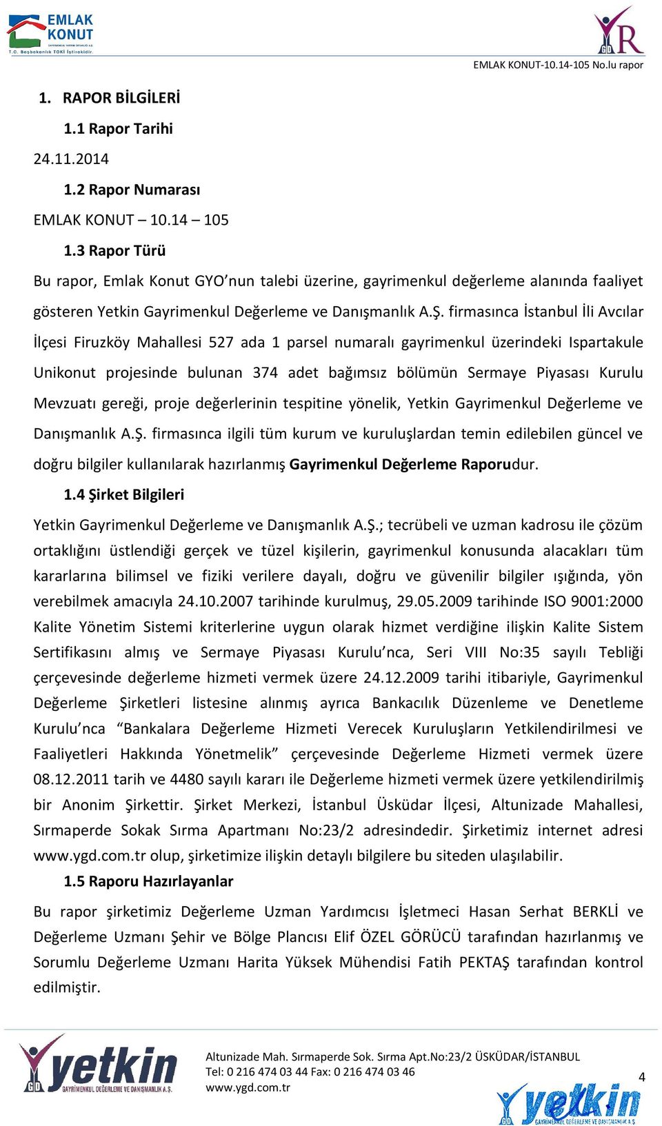 firmasınca İstanbul İli Avcılar İlçesi Firuzköy Mahallesi 527 ada 1 parsel numaralı gayrimenkul üzerindeki Ispartakule Unikonut projesinde bulunan 374 adet bağımsız bölümün Sermaye Piyasası Kurulu