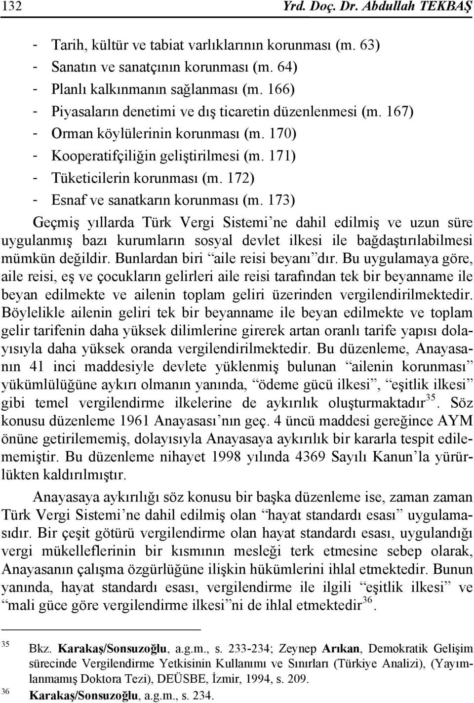 172) - Esnaf ve sanatkarın korunması (m. 173) Geçmiş yıllarda Türk Vergi Sistemi ne dahil edilmiş ve uzun süre uygulanmış bazı kurumların sosyal devlet ilkesi ile bağdaştırılabilmesi mümkün değildir.