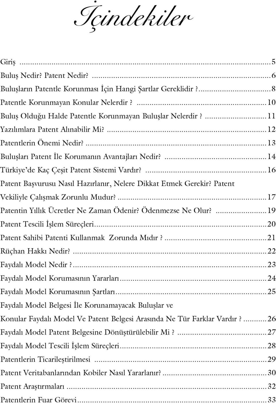 ...14 Türkiye de Kaç Çeşit Patent Sistemi Vardır?...16 Patent Başvurusu Nasıl Hazırlanır, Nelere Dikkat Etmek Gerekir? Patent Vekiliyle Çalışmak Zorunlu Mudur?