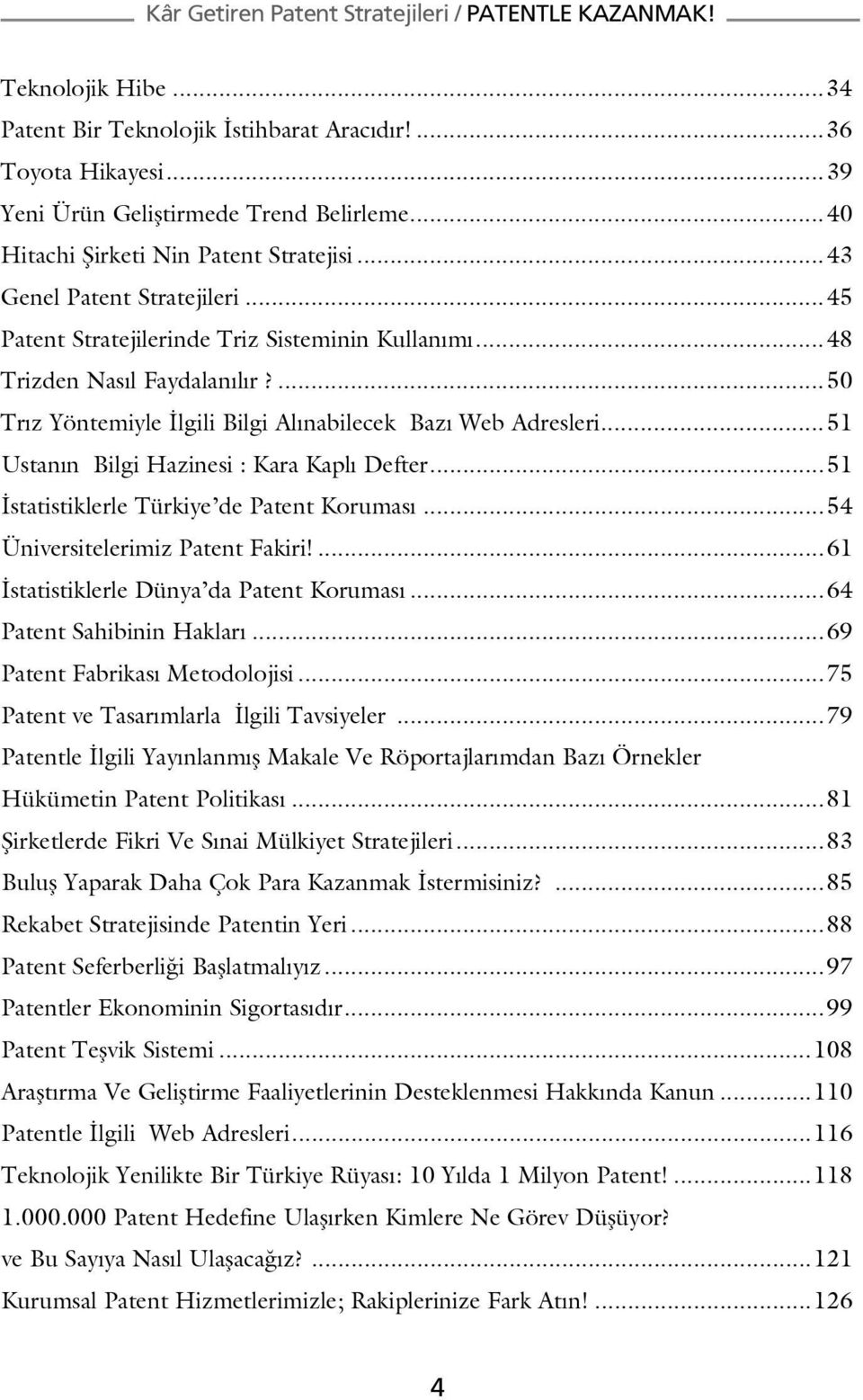 ..51 Ustanın Bilgi Hazinesi : Kara Kaplı Defter...51 İstatistiklerle Türkiye de Patent Koruması...54 Üniversitelerimiz Patent Fakiri!...61 İstatistiklerle Dünya da Patent Koruması.