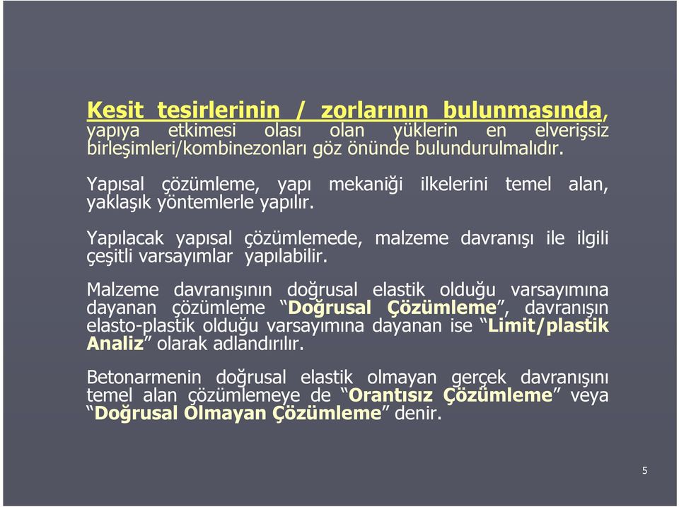 Yapılacak yapısal çözümlemede, malzeme davranışı ile ilgili çeşitli varsayımlar yapılabilir.