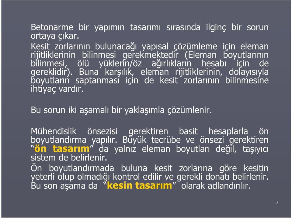 Buna karşılık, eleman rijitliklerinin, dolayısıyla boyutların saptanması için de kesit zorlarının bilinmesine ihtiyaç vardır. Bu sorun iki aşamalı bir yaklaşımla çözümlenir.