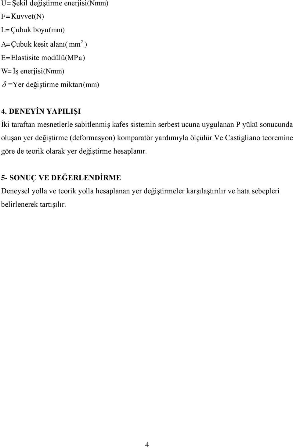 DENEYİN YAPILIŞI İki taraftan mesnetlerle sabitlenmiş kafes sistemin serbest ucuna uygulanan P yükü sonucunda oluşan yer değiştirme