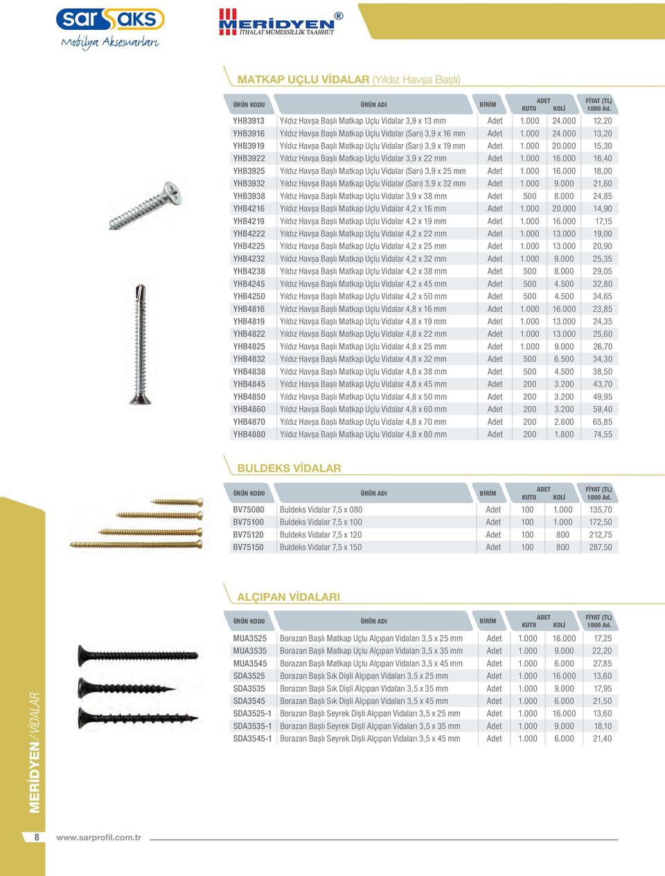 000 15,30 YHB3922 Yıldız Havşa Başlı Matkap Uçlu Vidalar 3,9 x 22 mm Adet 1.000 16.000 16,40 YHB3925 Yıldız Havşa Başlı Matkap Uçlu Vidalar (Sarı) 3,9 x 25 mm Adet 1.000 16.000 18,00 YHB3932 Yıldız Havşa Başlı Matkap Uçlu Vidalar (Sarı) 3,9 x 32 mm Adet 1.