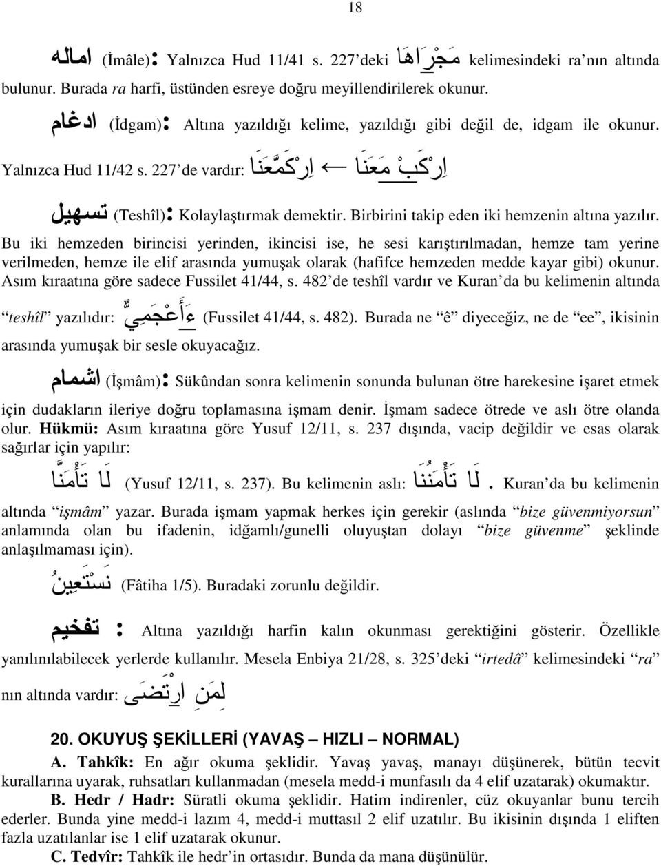 Bu iki hemzeden birincisi yerinden ikincisi ise he sesi karıştırılmadan hemze tam yerine verilmeden hemze ile elif arasında yumuşak olarak (hafifce hemzeden medde kayar gibi) okunur.