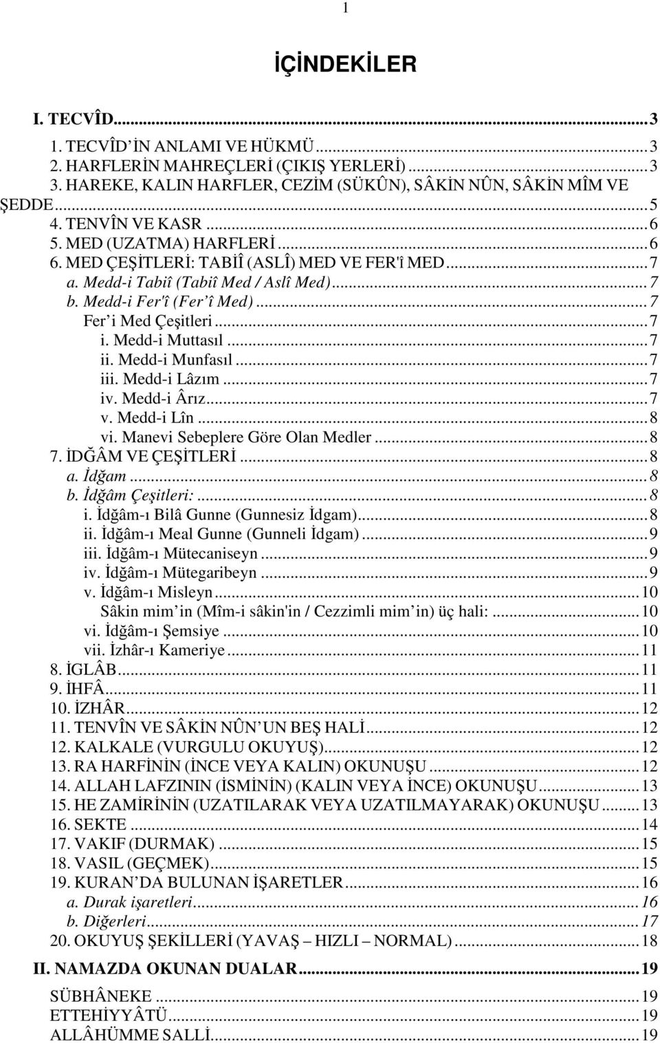 Meddi Muttasıl... 7 ii. Meddi Munfasıl... 7 iii. Meddi Lâzım... 7 iv. Meddi Ârız... 7 v. Meddi Lîn... 8 vi. Manevi Sebeplere Göre Olan Medler... 8 7. İDĞÂM VE ÇEŞİTLERİ... 8 a. İdğam... 8 b.