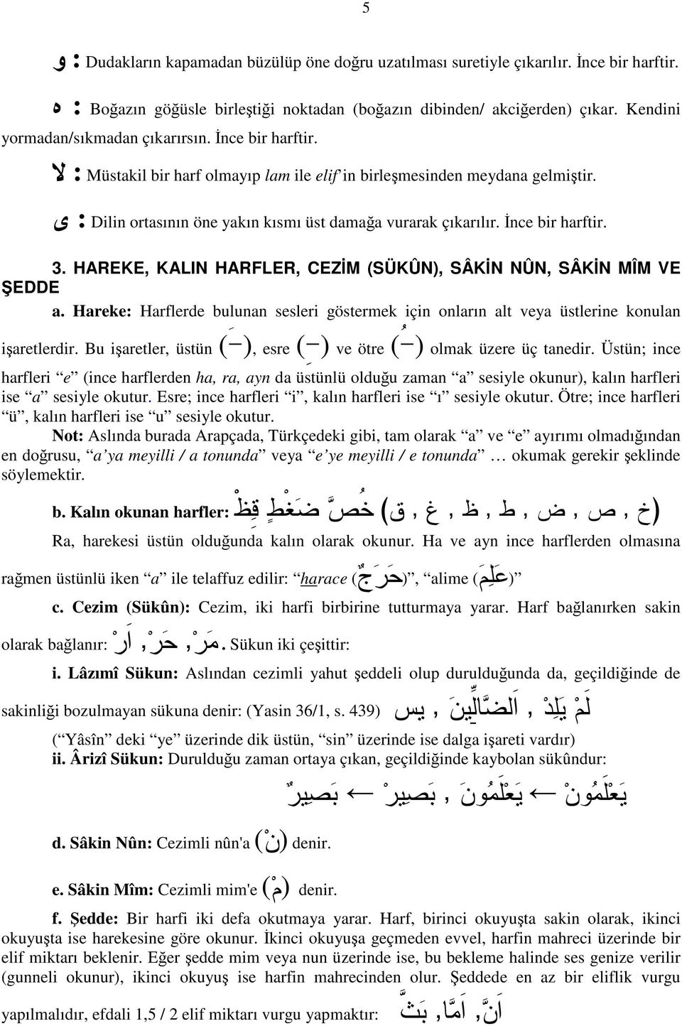 İnce bir harftir. 3. HAREKE KALIN HARFLER CEZİM (SÜKÛN) SÂKİN NÛN SÂKİN MÎM VE ŞEDDE a. Hareke: Harflerde bulunan sesleri göstermek için onların alt veya üstlerine konulan işaretlerdir.