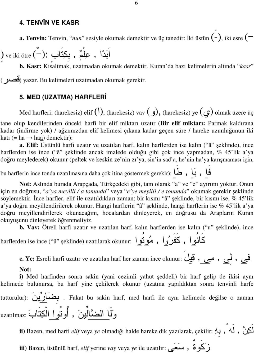 MED (UZATMA) HARFLERİ Med harfleri; (harekesiz) elif () (harekesiz) vav () (harekesiz) ye () olmak üzere üç tane olup kendilerinden önceki harfi bir elif miktarı uzatır (Bir elif miktarı: Parmak