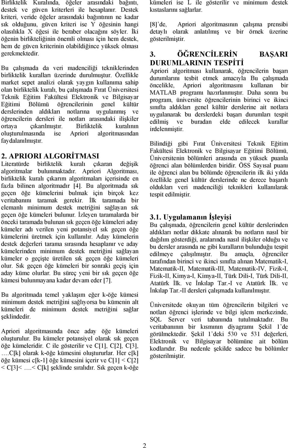 İki öğenin birlikteliğinin önemli olması için hem destek, hem de güven kriterinin olabildiğince yüksek olması gerekmektedir.