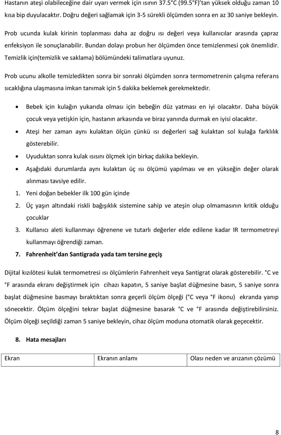 Prob ucunda kulak kirinin toplanması daha az doğru ısı değeri veya kullanıcılar arasında çapraz enfeksiyon ile sonuçlanabilir. Bundan dolayı probun her ölçümden önce temizlenmesi çok önemlidir.