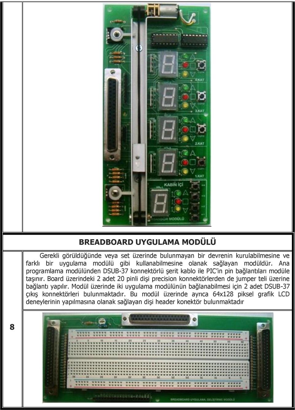 Board üzerindeki 2 adet 20 pinli dişi precision konnektörlerden de jumper teli üzerine bağlantı yapılır.