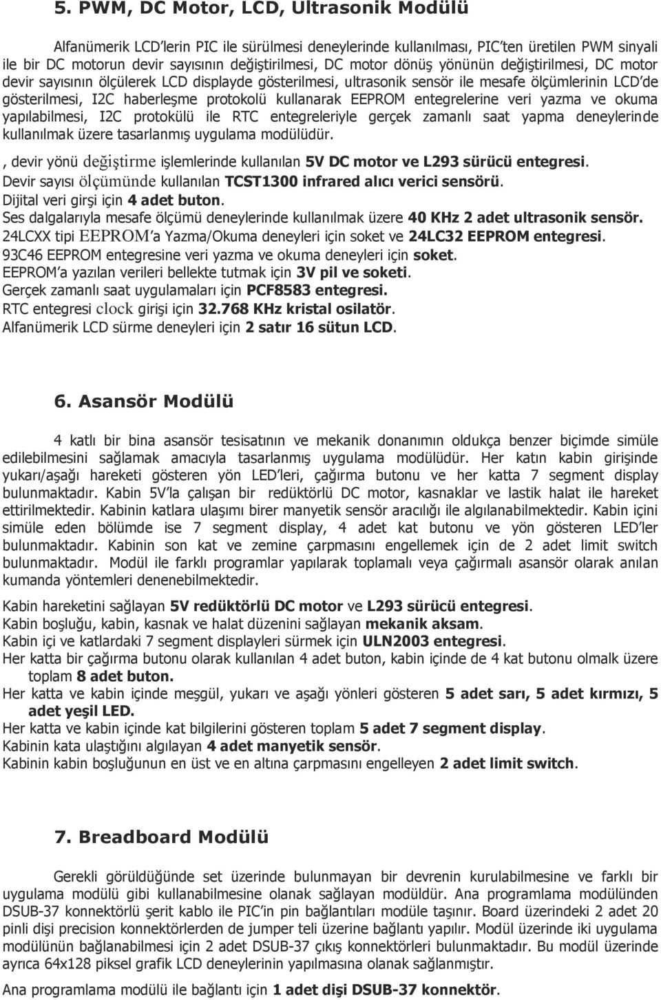 entegrelerine veri yazma ve okuma yapılabilmesi, I2C protokülü ile RTC entegreleriyle gerçek zamanlı saat yapma deneylerinde kullanılmak üzere tasarlanmış uygulama modülüdür.