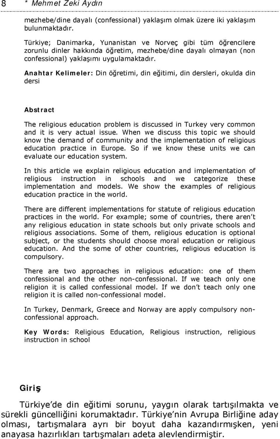 Anahtar Kelimeler: Din öğretimi, din eğitimi, din dersleri, okulda din dersi Abstract The religious education problem is discussed in Turkey very common and it is very actual issue.