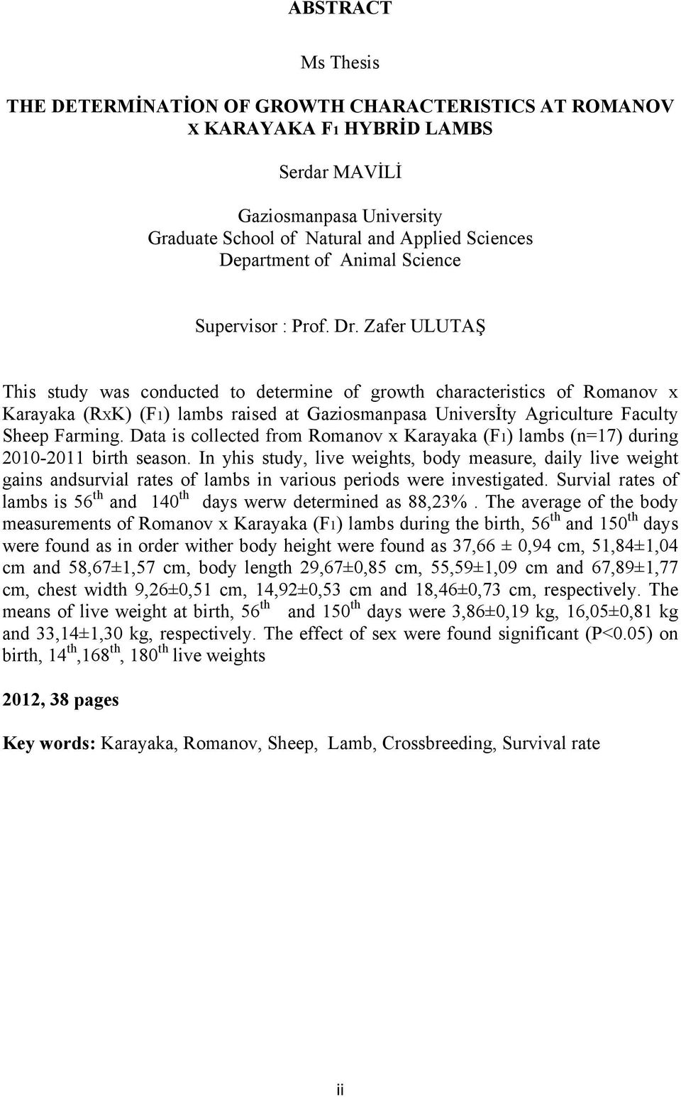 Zafer ULUTAŞ This study was conducted to determine of growth characteristics of Romanov x Karayaka (RXK) (F1) lambs raised at Gaziosmanpasa Universİty Agriculture Faculty Sheep Farming.