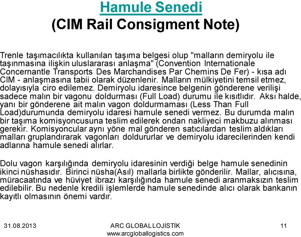 Demiryolu idaresince belgenin gönderene verilişi sadece malın bir vagonu doldurması (Full Load) durumu ile kısıtlıdır.