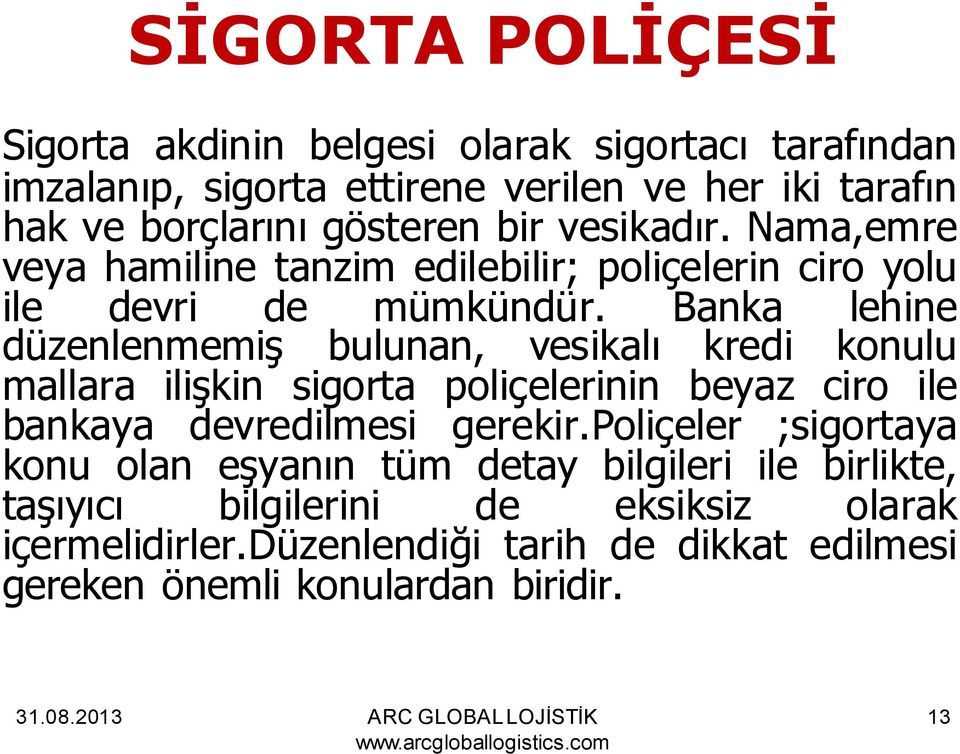 Banka lehine düzenlenmemiş bulunan, vesikalı kredi konulu mallara ilişkin sigorta poliçelerinin beyaz ciro ile bankaya devredilmesi gerekir.