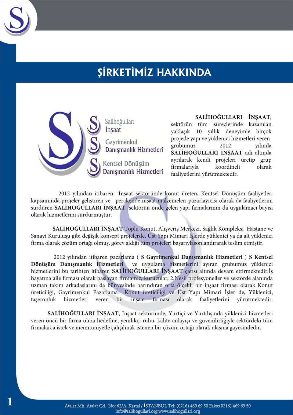 2012 yılından itibaren İnşaat sektöründe konut üreten, Kentsel Dönüşüm faaliyetleri kapsamında projeler geliştiren ve perakende inşaat malzemeleri pazarlayıcısı olarak da faaliyetlerini sürdüren