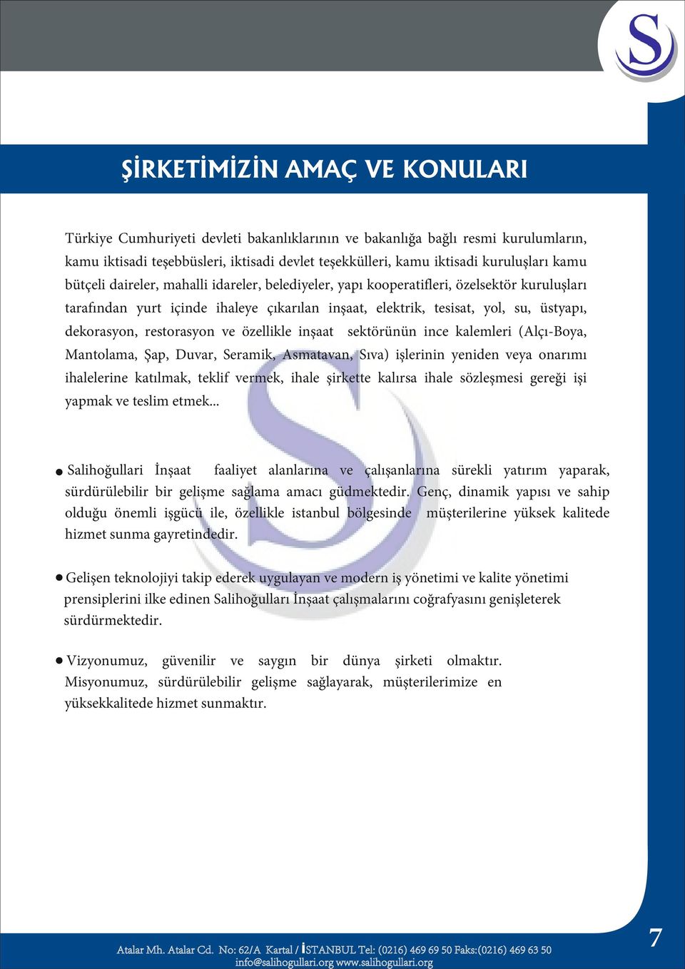 restorasyon ve özellikle inşaat sektörünün ince kalemleri (Alçı-Boya, Mantolama, Şap, Duvar, Seramik, Asmatavan, Sıva) işlerinin yeniden veya onarımı ihalelerine katılmak, teklif vermek, ihale