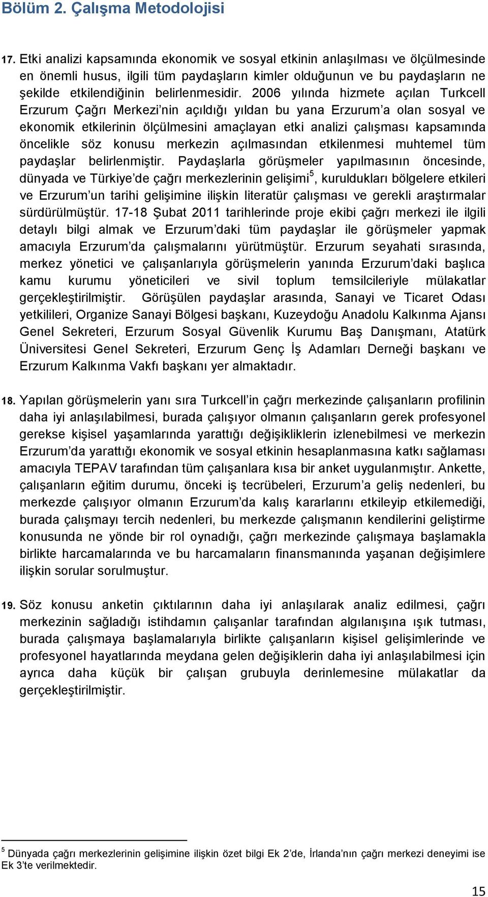 2006 yılında hizmete açılan Turkcell Erzurum Çağrı Merkezi nin açıldığı yıldan bu yana Erzurum a olan sosyal ve ekonomik etkilerinin ölçülmesini amaçlayan etki analizi çalışması kapsamında öncelikle