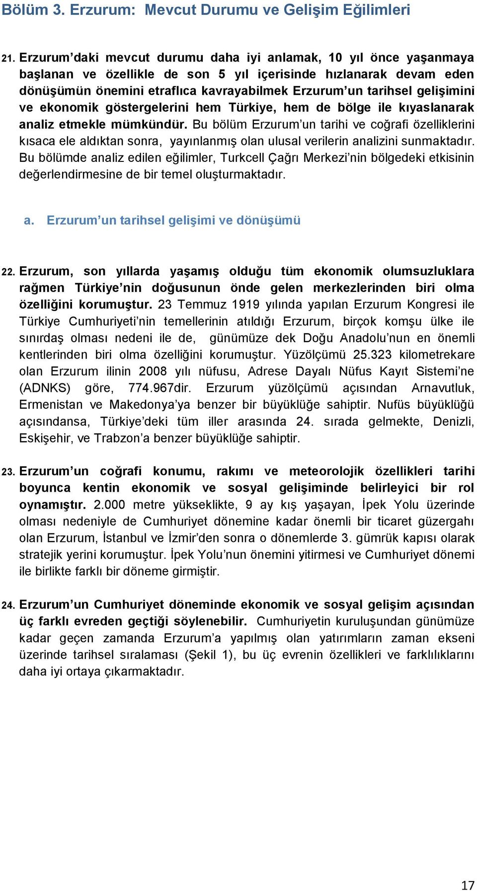 gelişimini ve ekonomik göstergelerini hem Türkiye, hem de bölge ile kıyaslanarak analiz etmekle mümkündür.