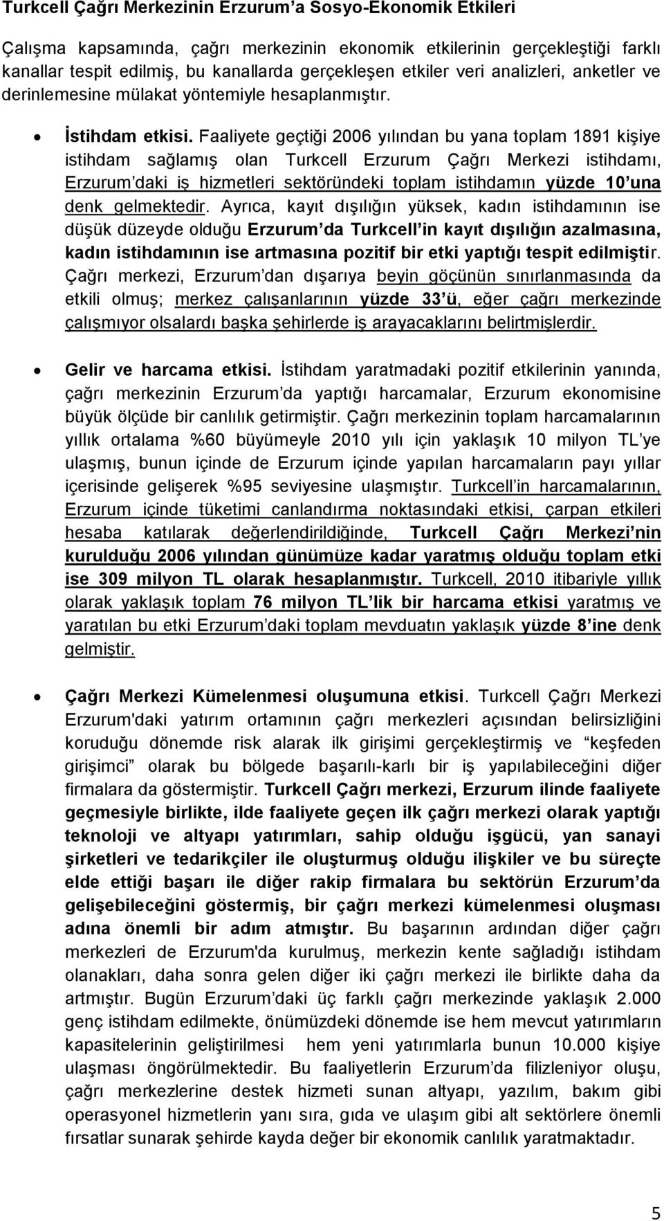 Faaliyete geçtiği 2006 yılından bu yana toplam 1891 kişiye istihdam sağlamış olan Turkcell Erzurum Çağrı Merkezi istihdamı, Erzurum daki iş hizmetleri sektöründeki toplam istihdamın yüzde 10 una denk