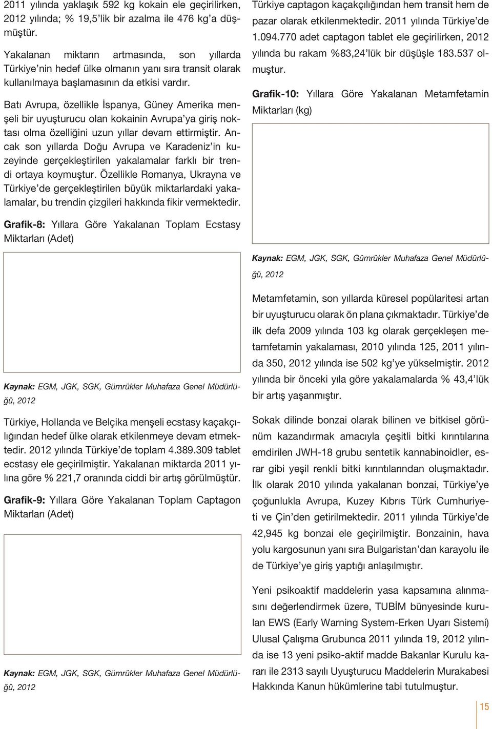 Batı Avrupa, özellikle İspanya, Güney Amerika menşeli bir uyuşturucu olan kokainin Avrupa ya giriş noktası olma özelliğini uzun yıllar devam ettirmiştir.